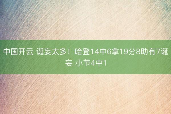 中国开云 诞妄太多！哈登14中6拿19分8助有7诞妄 小节4中1