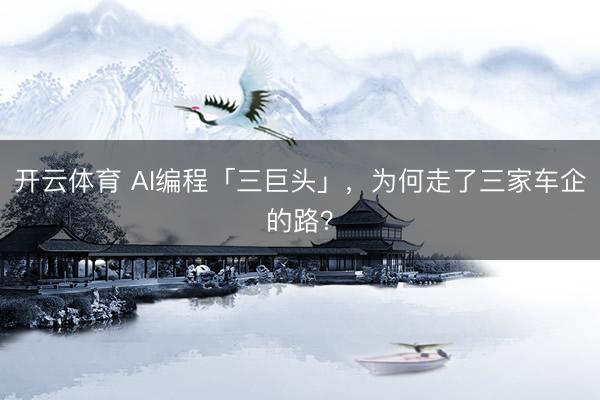 开云体育 AI编程「三巨头」，为何走了三家车企的路？