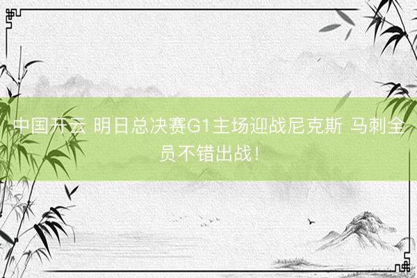 中国开云 明日总决赛G1主场迎战尼克斯 马刺全员不错出战!