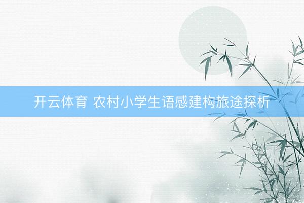 开云体育 农村小学生语感建构旅途探析