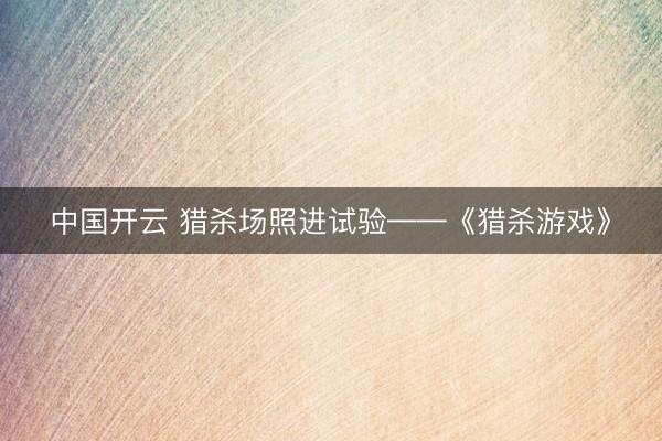 中国开云 猎杀场照进试验——《猎杀游戏》