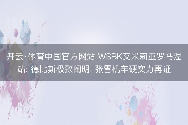 开云·体育中国官方网站 WSBK艾米莉亚罗马涅站: 德比斯极致阐明， 张雪机车硬实力再证